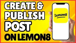 How to Create and Publish a Post on Lemon8 | Full Guide