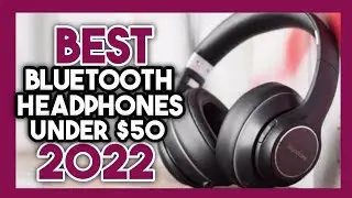 Top 7 Best Bluetooth Headphones Under $50 In 2022