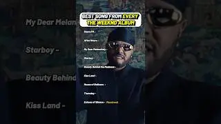 Best The Weeknd Song from Every Album