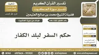 122 - 128 حكم السفر لبلد الكفار - سورة العنكبوت - الشيخ ابن عثيمين