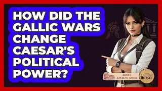 How Did The Gallic Wars Change Caesar's Political Power? - All About Rome