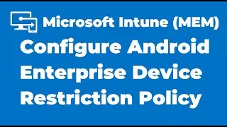 99. Configure Android Enterprise Device Restriction Policy in Intune