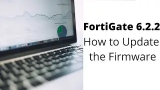 FortiGate 6.2.2 - Updating Firmware