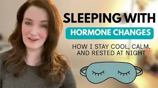 Sleeping with Hormone Changes: How I Stay Cool, Calm, and Rested at Night