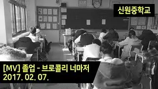 [MV] 졸업 (브로콜리 너마저) - 신원중학교 2017