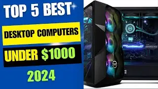 Top 5 Best Desktop Computers Under $1000 [2024 Review]