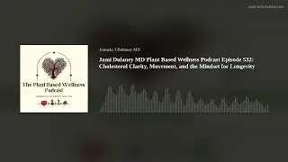 Jami Dulaney MD Plant Based Wellness Podcast Episode 532: Cholesterol Clarity, Movement, and the Min
