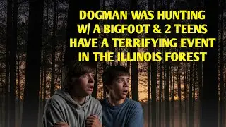 DOGMAN WAS HUNTING SIDE BY SIDE W/ BIGFOOT & 2 TEENS TERRIFYING EVENT IN ISOLATED AREA OF ILLINOIS