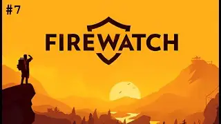 Fire Watch Playthrough Part7