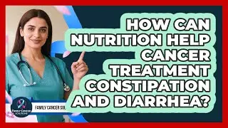 How Can Nutrition Help Cancer Treatment Constipation And Diarrhea? - Family Cancer Solutions