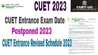 CUET UG Entrance Exam Revised Date 2023 | CUET Entrance Postponed| how to download cuet admit card