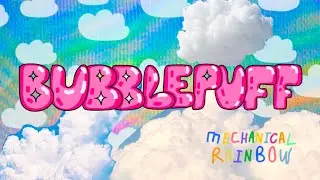 Mechanical Rainbow - BUBBLEPUFF