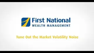 Tune out the Market Volatility Noise with Matthew Weaver | First National Wealth Management