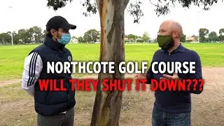 Northcote Golf Course - WILL THEY SHUT IT DOWN?! (featuring Trent McCarthy interview)