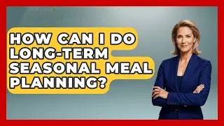 How Can I Do Long-term Seasonal Meal Planning? - The Recovery Kitchen