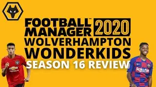 Wolverhampton Wonderkids | FM20 | Season 16 Review | Football Manager 2020