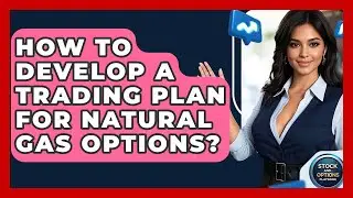 How To Develop A Trading Plan For Natural Gas Options? - Stock and Options Playbook