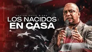 Los NACIDOS en CASA | Pastor David Bierd - Estados Unidos
