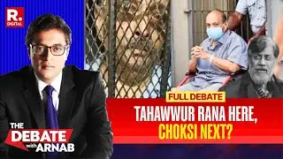 Debate With Arnab: Mehul Choksi Extradition Next After Tahawwur Rana? Big Win For India
