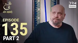 Turkish Drama in Urdu | Ain Ishq | Episode 135 - Part 2 | One Love | UD1O