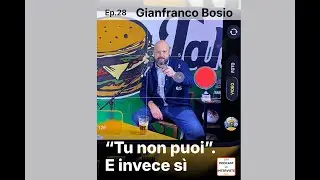 #28 Gianfranco Bosio - “Tu non puoi”. E invece sì