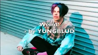 Weird! -YUNGBLUD lyrics