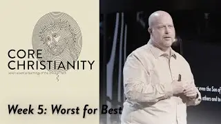 Worst for Best | Core Christianity | Week 5 (Full Service)