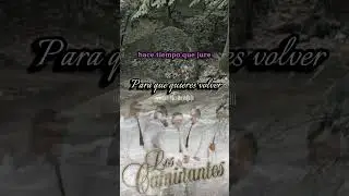Los Caminantes - Para Que Quieres Volver (Short Con Letra)
