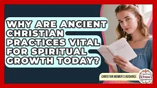 Why Are Ancient Christian Practices Vital For Spiritual Growth Today? - Christian Womens Guidance