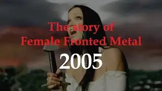 The story of Female Fronted Metal: 2005