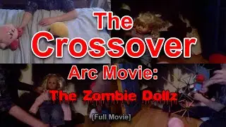 The Crossover Arc Movie: The Zombie Dollz [FULL MOVIE]