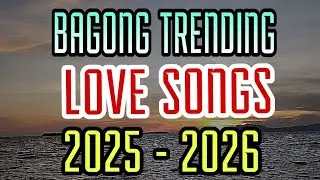 BAGONG TRENDING LOVE SONGS NONSTOP || 225-2026