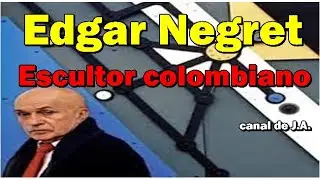 Biograf&iacute;a de Edgar Negret -Escultor colombiano-