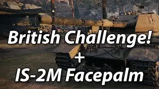British Challenge! + IS-2M Facepalm! - World of Tanks