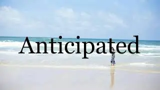 How To Pronounce Anticipated🌈🌈🌈🌈🌈🌈Pronunciation Of Anticipated