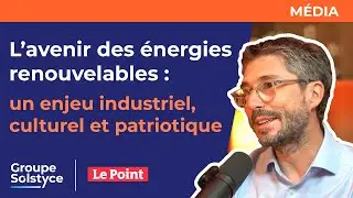 [Groupe Solstyce | Le Point ] L&rsquo;avenir des &eacute;nergies renouvelables : un enjeu industriel et culturel