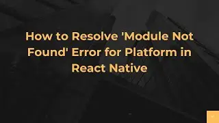 How to Resolve 'Module Not Found' Error for Platform in React Native