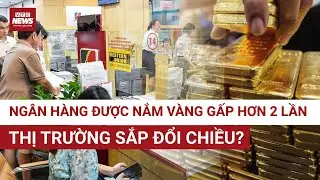 Nới trần trạng thái vàng lên 5%, ngân hàng chuẩn bị “xả” vàng miếng ra thị trường? | VTC News
