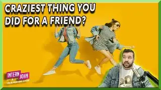 Craziest Thing You Did For A Friend?