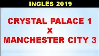 RESUMO: CRYSTAL PALACE 1 X 3 MANCHESTER CITY - INGL&Ecirc;S 2019