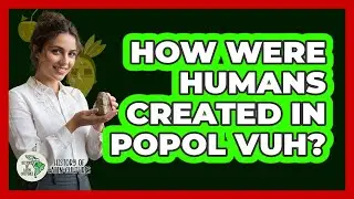 How Were Humans Created In Popol Vuh?