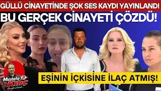 ŞOK HABER! GÜLLÜ CİNAYETİNDE OLAY YERİNDE NELER YAPILDI? BU GERÇEK CİNAYETİ ÇÖZDÜ!