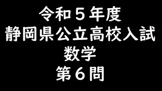2023年静岡県高校入試　数学第6問解説