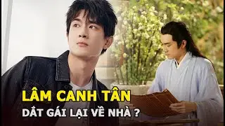 Lâm Canh Tân “Sở Kiều Truyện” lộ cảnh say mèm, đưa gái lạ về nhà