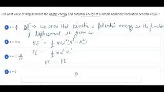 FOR WHAT VALUE OF DISPLACEMENT THE KINETIC AND POTENTIAL ENERGY OF SIMPLE OSCILLATION ARE EQUAL PYQ