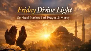 Friday Divine Light: A Powerful Spiritual Poem of Prayer, Mercy & Salawat