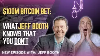 $100M BITCOIN BET: What Jeff Booth Knows That You Don't