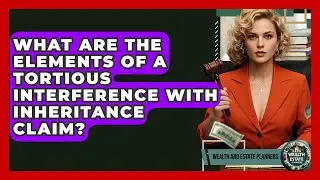 What Are The Elements Of A Tortious Interference With Inheritance Claim?