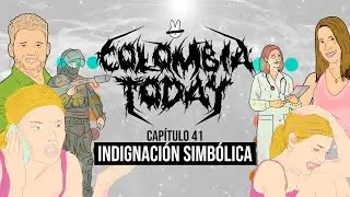 COLOMBIA TODAY PRESENTA: Cap&iacute;tulo 41 INDIGNACI&Oacute;N SIMB&Oacute;LICA