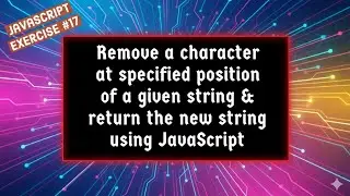 Remove a Character at Specified Position of a given String & return the new String using JavaScript!